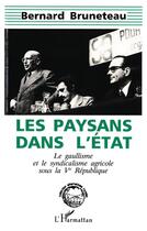 Couverture du livre « Les paysans dans l'état ; le gaullisme et le syndicalisme agricole sous la ve république » de Bernard Bruneteau aux éditions L'harmattan