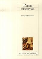 Couverture du livre « Partie de chasse » de Francois Emmanuel aux éditions Actes Sud-papiers