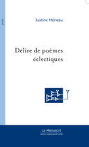 Couverture du livre « Délire de poèmes éclectiques » de Merieau Justine aux éditions Le Manuscrit