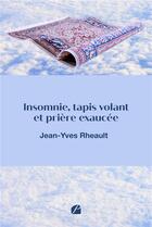 Couverture du livre « Insomnie, tapis volant et prière exaucée » de Jean-Yves Rheault aux éditions Editions Du Panthéon