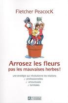 Couverture du livre « Arrosez les fleurs pas les mauvaises herbes ! » de Fletcher Peacock aux éditions Les Éditions De L'homme