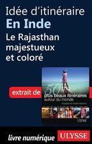 Couverture du livre « Idée d'itinéraire en Inde : le Rajasthan majestueux et coloré » de  aux éditions Ulysse