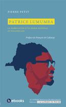 Couverture du livre « Patrice Lumumba ; la fabrication d'un héros national et panafricain » de Pierre Petit aux éditions Academie Royale De Belgique