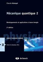 Couverture du livre « Mécanique quantique 2 ; développements et applications à basse énergie ; cours et exercices corrigés (2e édition) » de Claude Aslangul aux éditions De Boeck Superieur