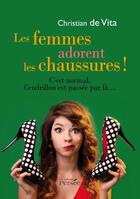 Couverture du livre « Les femmes adorent les chaussures ! c'est normal, Cendrillon est passée par là » de C De Vita aux éditions Persee