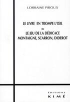 Couverture du livre « Le livre en trompe l'oeil ou le jeu de la dédicace : Montaigne, Scarron, Diderot » de Lorraine Piroux aux éditions Kime