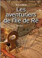 Couverture du livre « Les aventuriers de l'île de Ré » de Robert Bene aux éditions Geste