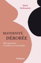 Couverture du livre « Maternité dérobée ; mère porteuse et enfant sur commande » de Maria De Koninck aux éditions Multimondes