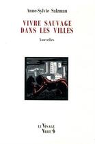 Couverture du livre « Vivre sauvage dans les villes ; nouvelles » de Anne-Sylvie Salzmann aux éditions Visage Vert