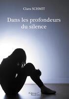 Couverture du livre « Dans les profondeurs du silence » de Clara Schmit aux éditions Baudelaire