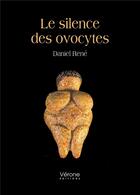 Couverture du livre « Le silence des ovocytes » de Daniel Rene aux éditions Verone