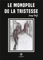 Couverture du livre « Le monopole de la tristesse » de Jaap Stijl aux éditions Le Lys Bleu