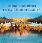 Couverture du livre « Les jardins initiatiques du château de Versailles » de Jean Erceau aux éditions Selena