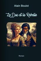 Couverture du livre « Le duc et la rebelle » de Boulot Alain aux éditions Thebookedition.com