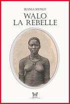 Couverture du livre « Walo la rebelle » de Ekanga Shungu aux éditions Onya Cultures Du Monde