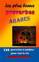 Couverture du livre « Les plus beaux proverbes arabes - 139 proverbes a mediter pour voir la vie positivement! » de Mathieu-Tanguy A. aux éditions Angelique Mathieu-tanguy