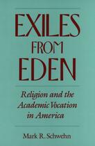 Couverture du livre « Exiles from Eden: Religion and the Academic Vocation in America » de Schwehn Mark R aux éditions Oxford University Press Usa