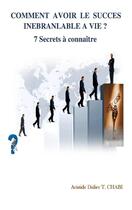 Couverture du livre « COMMENT AVOIR LE SUCCES INEBRANLABLE A VIE? 7 Secrets à connaître » de Editions Ctad T. Aristide Didier Chabi aux éditions Epagine