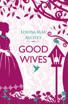 Couverture du livre « Good Wives » de Louisa May Alcott aux éditions Hesperus Press Ltd Digital