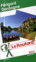 Couverture du livre « GUIDE DU ROUTARD ; Périgord et Dordogne (édition 2015) » de Collectif Hachette aux éditions Hachette Tourisme