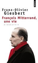 Couverture du livre « François Mitterrand, une vie » de Franz-Olivier Giesbert aux éditions Points