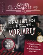 Couverture du livre « Cahier de vacances ; enquêtes sur les crimes de Moriarty » de  aux éditions Larousse