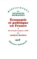 Couverture du livre « Économie et politique en France Tome 1 : de la Gaule romaine à 1789 » de Jacques Mistral aux éditions Gallimard