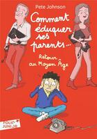 Couverture du livre « Comment éduquer ses parents... Tome 4 : retour au Moyen Age » de Pete Johnson aux éditions Gallimard-jeunesse