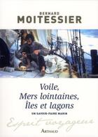 Couverture du livre « Voile, mers loitaines, îles et lagons ; un savoir-faire marin » de Bernard Moitessier aux éditions Arthaud