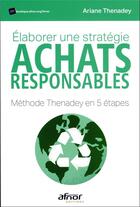 Couverture du livre « Élaborer une stratégie achats responsables : le guide méthodologique ! » de Ariane Thenadey aux éditions Afnor