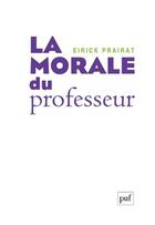 Couverture du livre « La morale du professeur » de Eirick Prairat aux éditions Puf