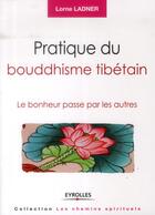 Couverture du livre « Pratique du bouddhisme tibétain ; le bonheur passe par les autres » de Lorne Ladner aux éditions Eyrolles