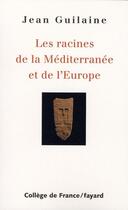 Couverture du livre « Les racines de la Méditerranée et de l'Europe » de Jean Guilaine aux éditions Fayard
