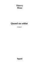 Couverture du livre « Quand un soldat » de Thierry Illouz aux éditions Fayard