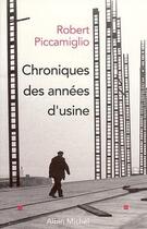 Couverture du livre « Chroniques des années d'usine » de Piccamiglio-R aux éditions Albin Michel