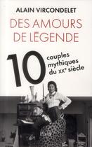 Couverture du livre « Des amours de légende » de Alain Vircondelet aux éditions Plon