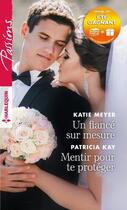 Couverture du livre « Un fiancé sur mesure ; mentir pour te protéger » de Katie Meyer et Patricia Kay aux éditions Harlequin