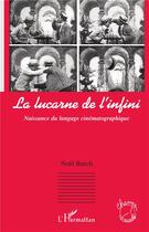 Couverture du livre « La lucarne de l'infini ; naissance du langage cinématographique » de Noel Burch aux éditions L'harmattan