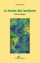 Couverture du livre « Le temps des barbares ; fable écologique » de Lauriane D' Este aux éditions Editions L'harmattan