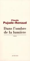 Couverture du livre « Dans l'ombre de la lumière » de Claude Pujade-Renaud aux éditions Actes Sud