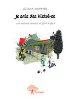 Couverture du livre « Je sais des histoires - une enfance nimoise de 1946 a 1967 » de Michel Gilbert aux éditions Editions Edilivre