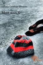 Couverture du livre « Mort sous X » de Lyliane Gauthier-Denante aux éditions Edilivre