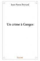 Couverture du livre « Un crime à Ganges » de Jean-Pierre Peyrard aux éditions Edilivre