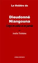 Couverture du livre « Le théâtre de Dieudonné Niangouna ; corps en scène et en parole » de Amelie Theresine aux éditions Editions Acoria