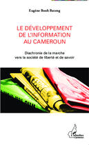 Couverture du livre « Le développement de l'information au Cameroun ; diachronie de la marche vers la société de liberté et de savoir » de Eugene Booh Bateng aux éditions Editions L'harmattan