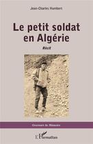 Couverture du livre « Le petit soldat en Algérie » de Jean-Charles Humbert aux éditions L'harmattan