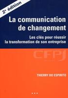 Couverture du livre « La communication de changement ; les clés pour réussir la transformation de son entreprise (2e édition) » de Thierry Do Espirito aux éditions Cfpj