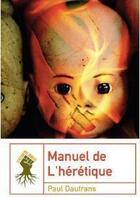 Couverture du livre « Manuel de l'hérétique » de Paul Dautrans aux éditions Le Retour Aux Sources