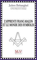 Couverture du livre « L'apprenti franc-maçon et le monde des symboles » de Julien Behaeghel aux éditions Maison De Vie