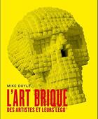 Couverture du livre « L'art brique ; des artistes et leurs Lego » de Mike Doyle aux éditions Huginn & Muninn